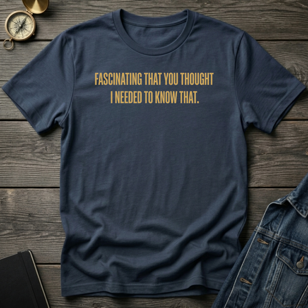 Fascinating that you thought T-Shirt