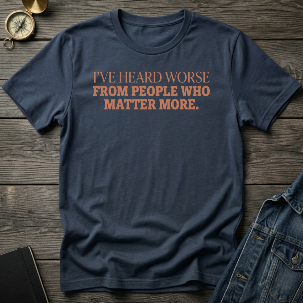 I've heard worse T-Shirt