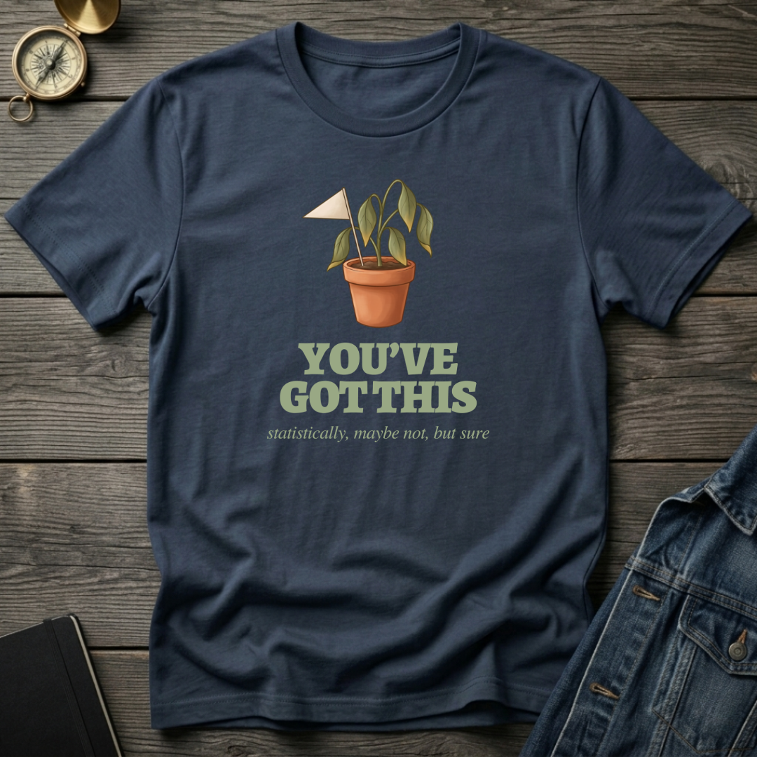 You've got this T‑Shirt