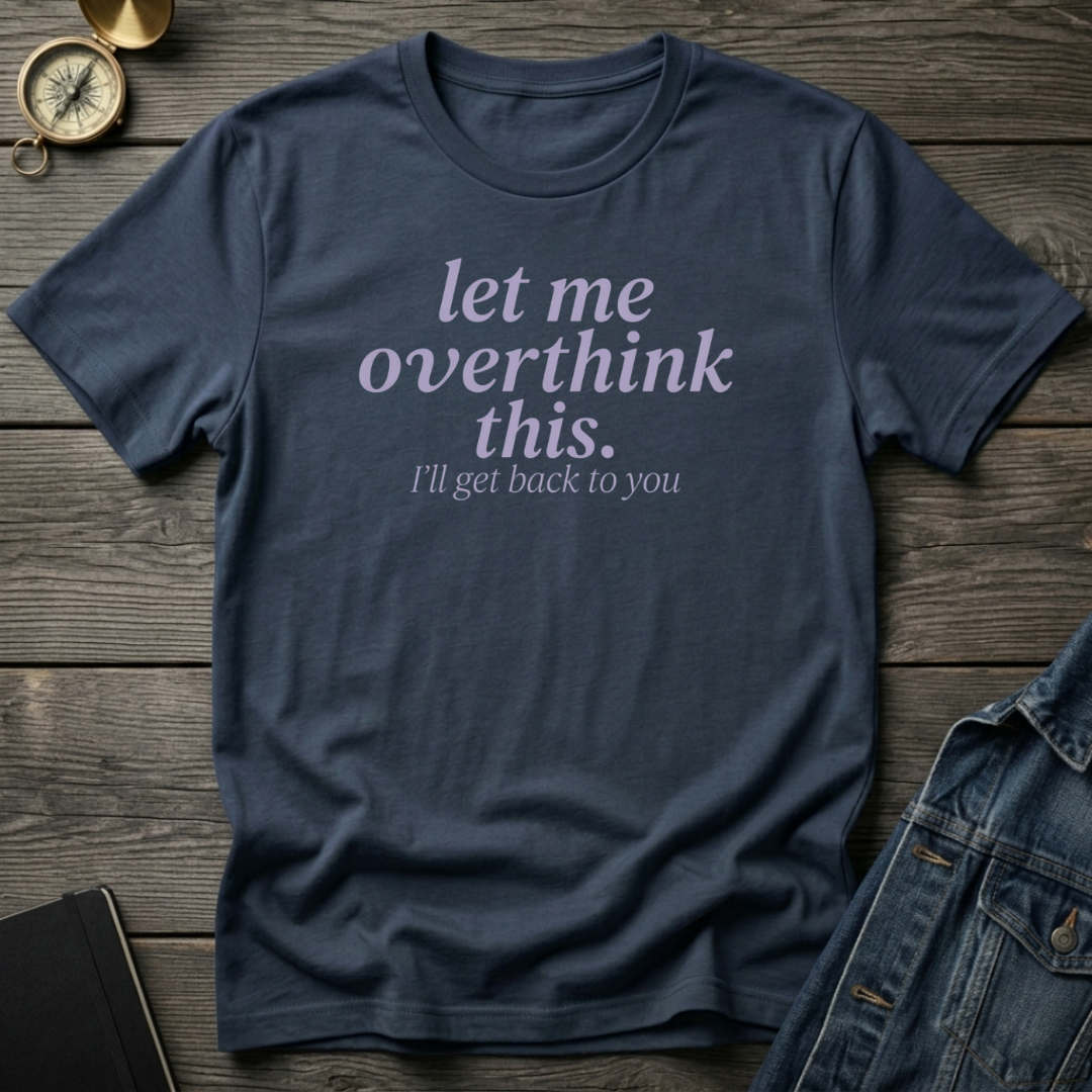 Let me overthink this T‑Shirt