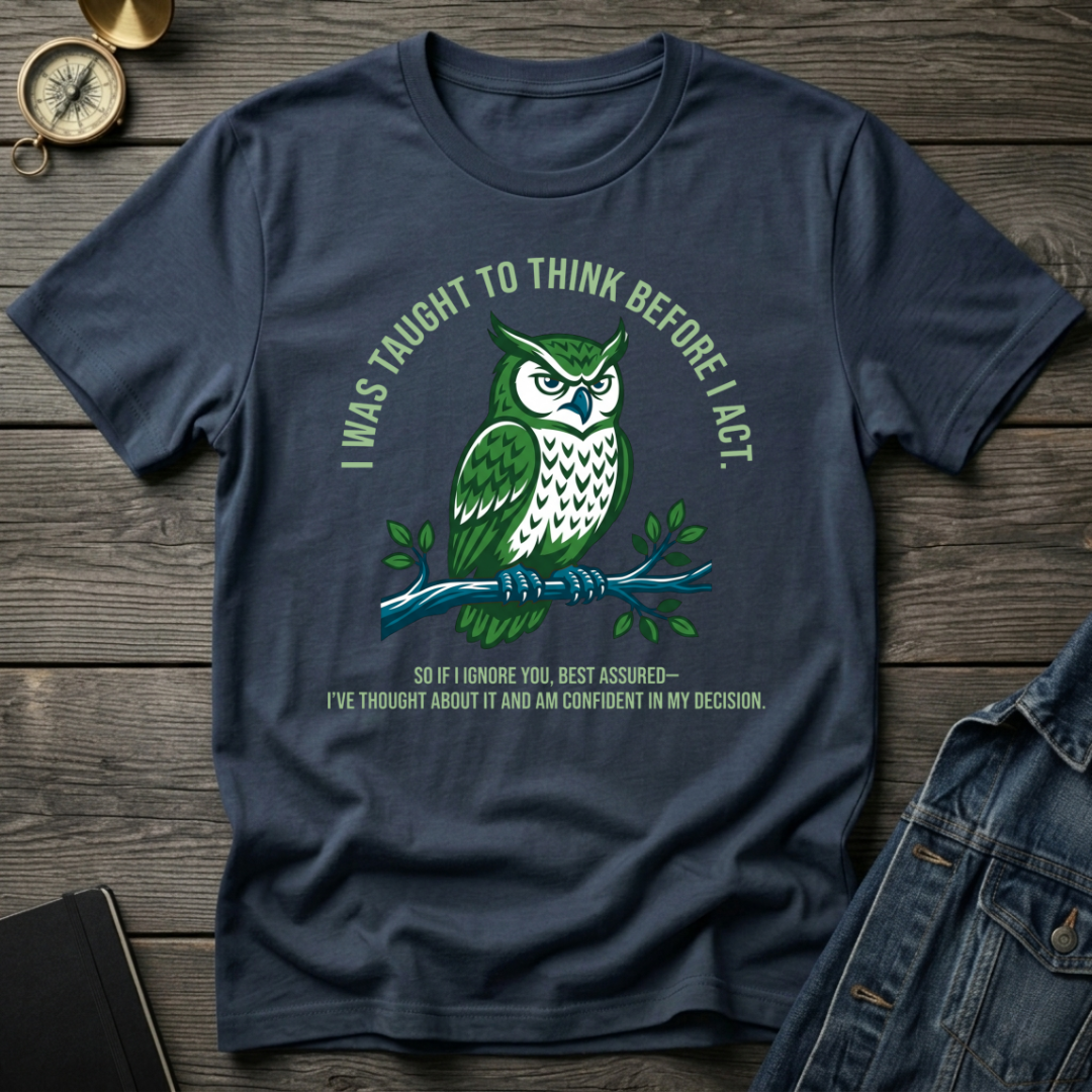 I was taught to think before I act T-Shirt