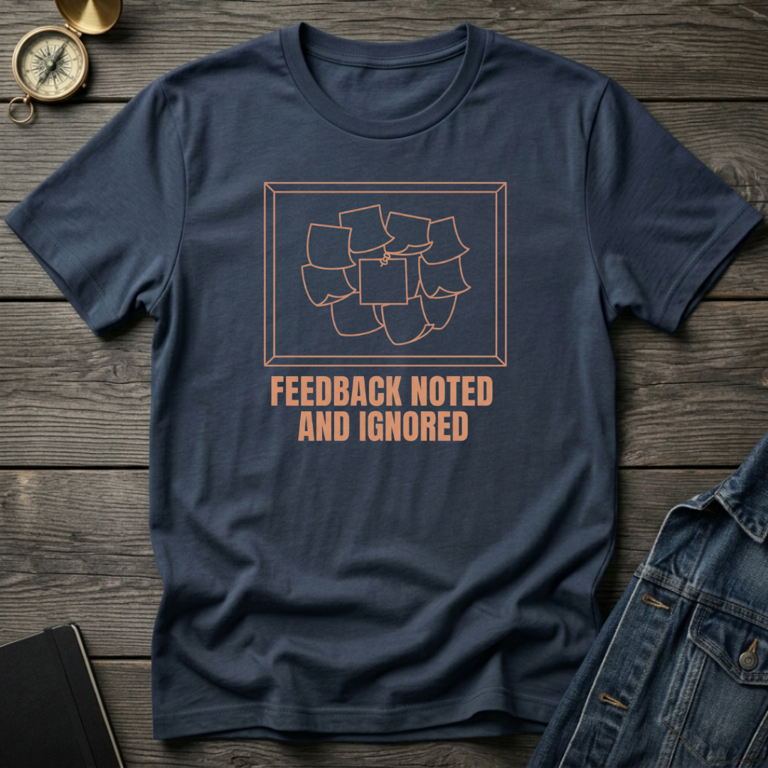 Feedback noted and ignored T‑Shirt