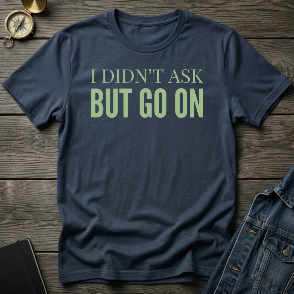 I didn't ask T-Shirt