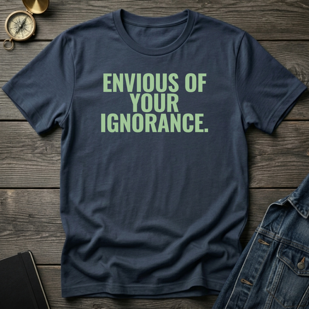 Envious of your ignorance T‑Shirt
