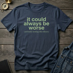 It could always be worse T‑Shirt