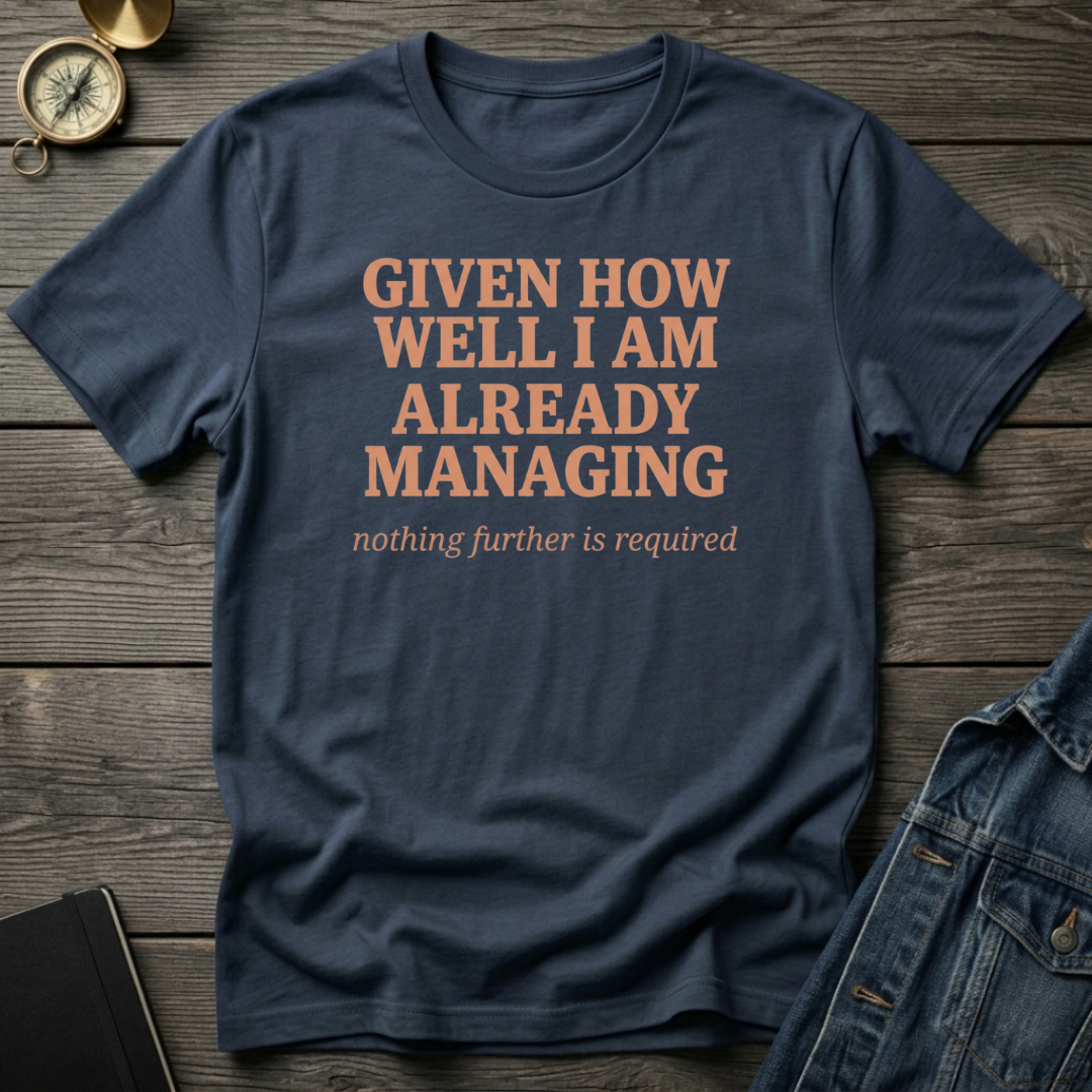 Given how well I am already managing T‑Shirt