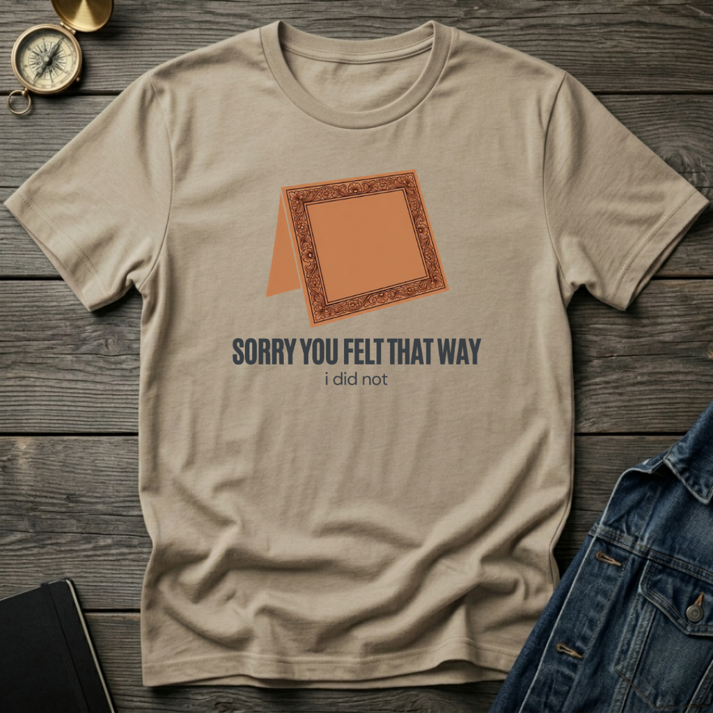 Sorry you felt that way T‑Shirt