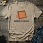 Sorry you felt that way T‑Shirt