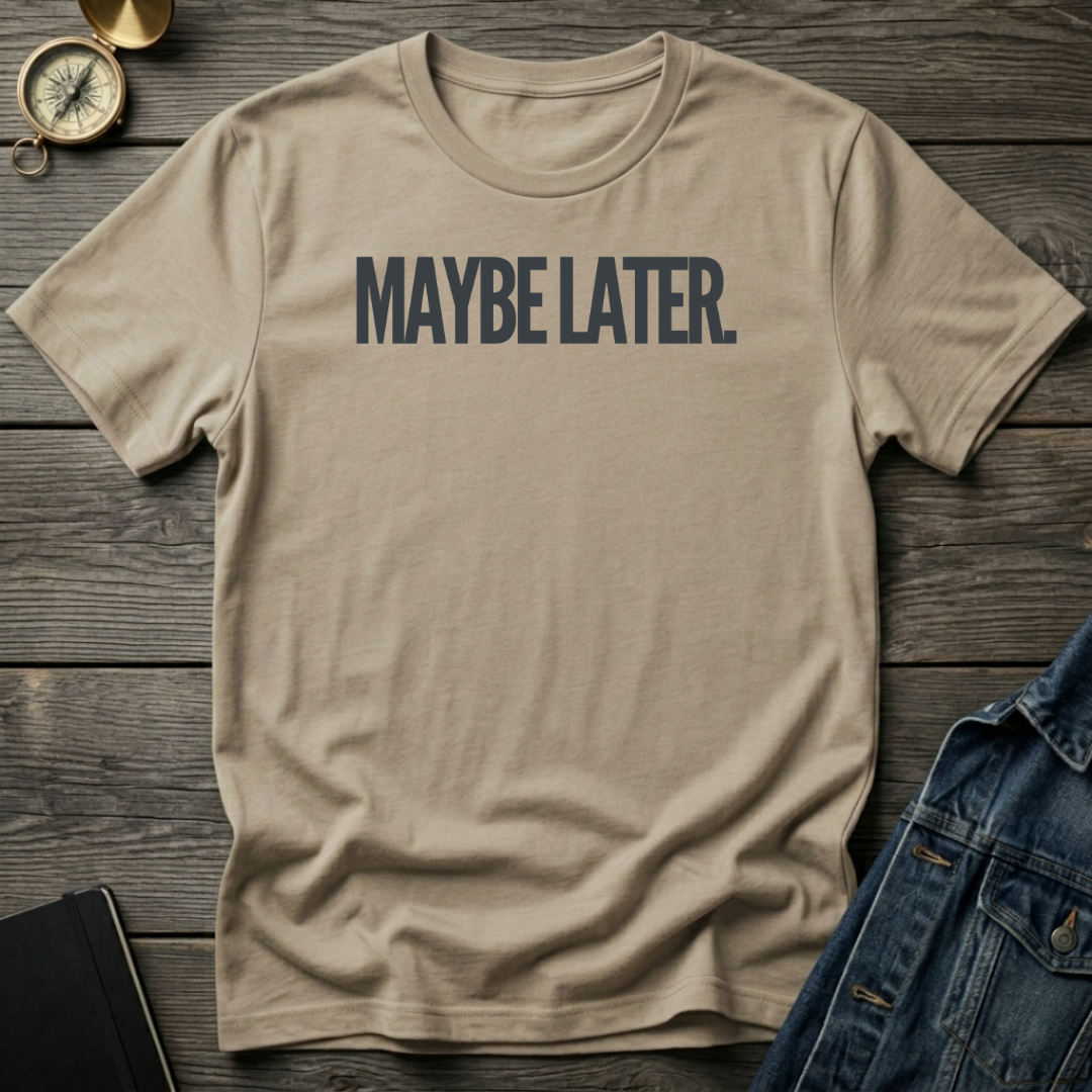 Maybe later T‑Shirt