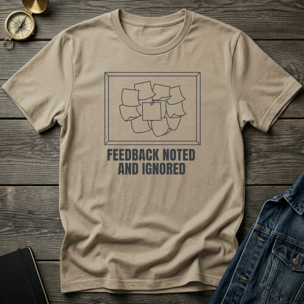 Feedback noted and ignored T‑Shirt