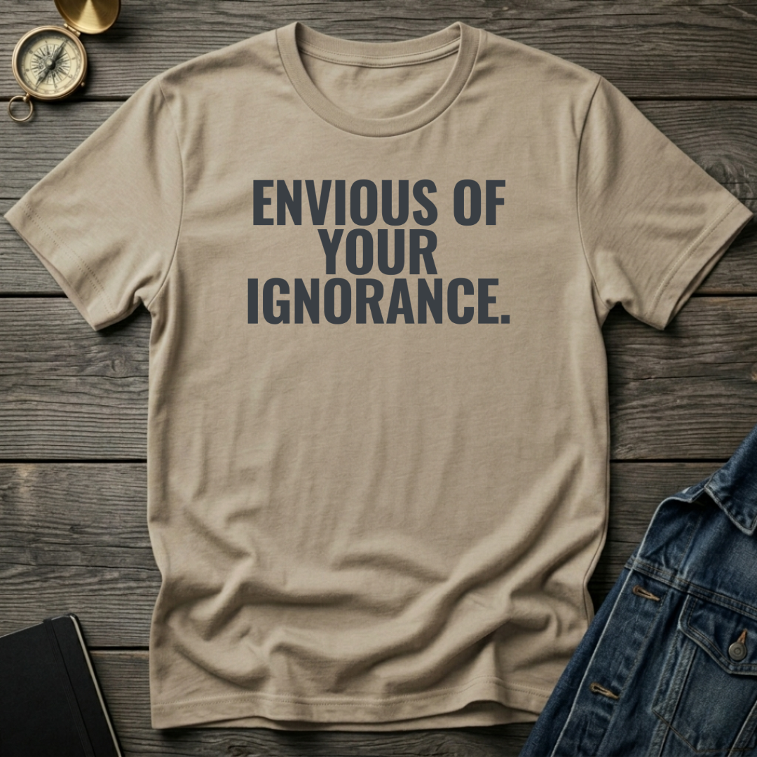 Envious of your ignorance T‑Shirt