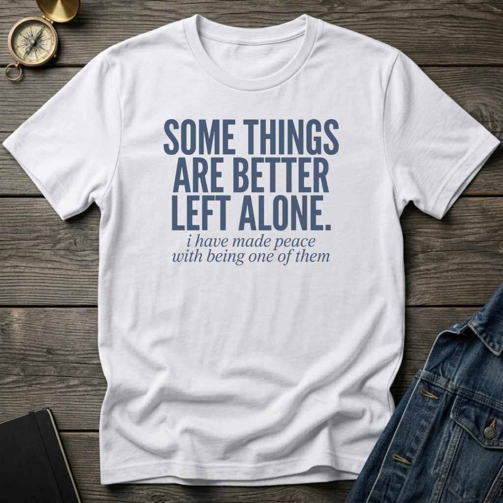 Some things are better left alone T‑Shirt
