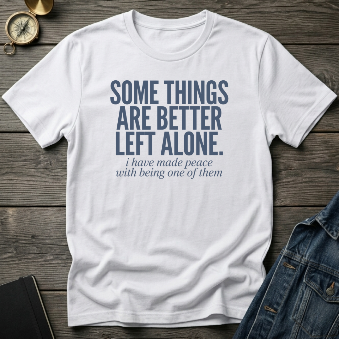 Some things are better left alone T‑Shirt