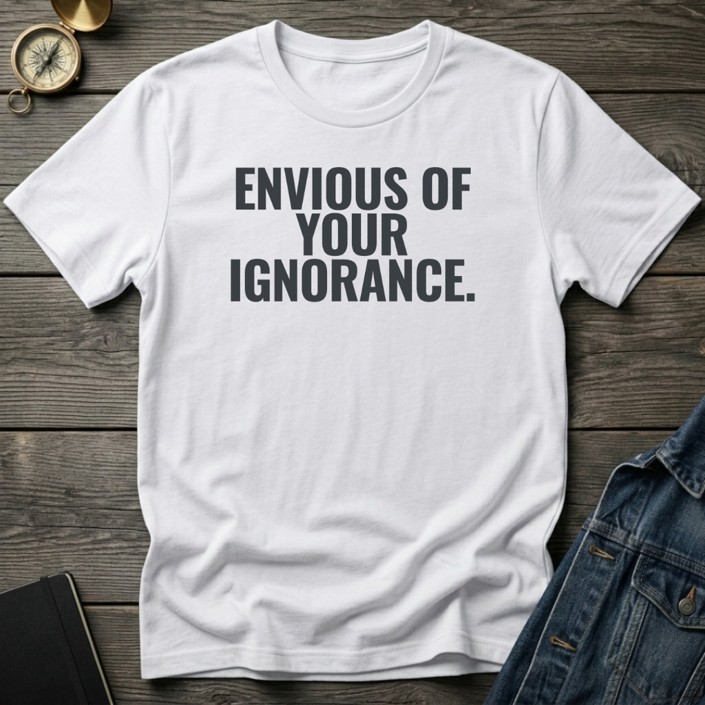 Envious of your ignorance T‑Shirt