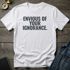 Envious of your ignorance T‑Shirt