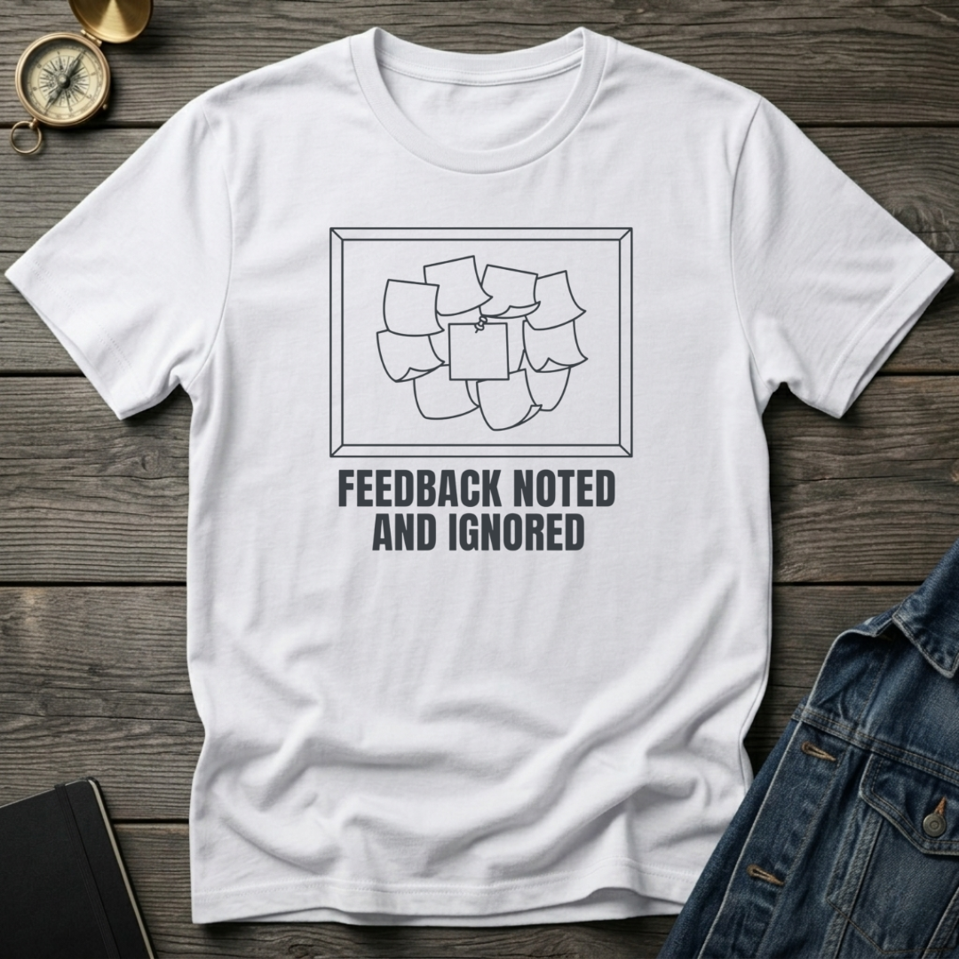 Feedback noted and ignored T‑Shirt