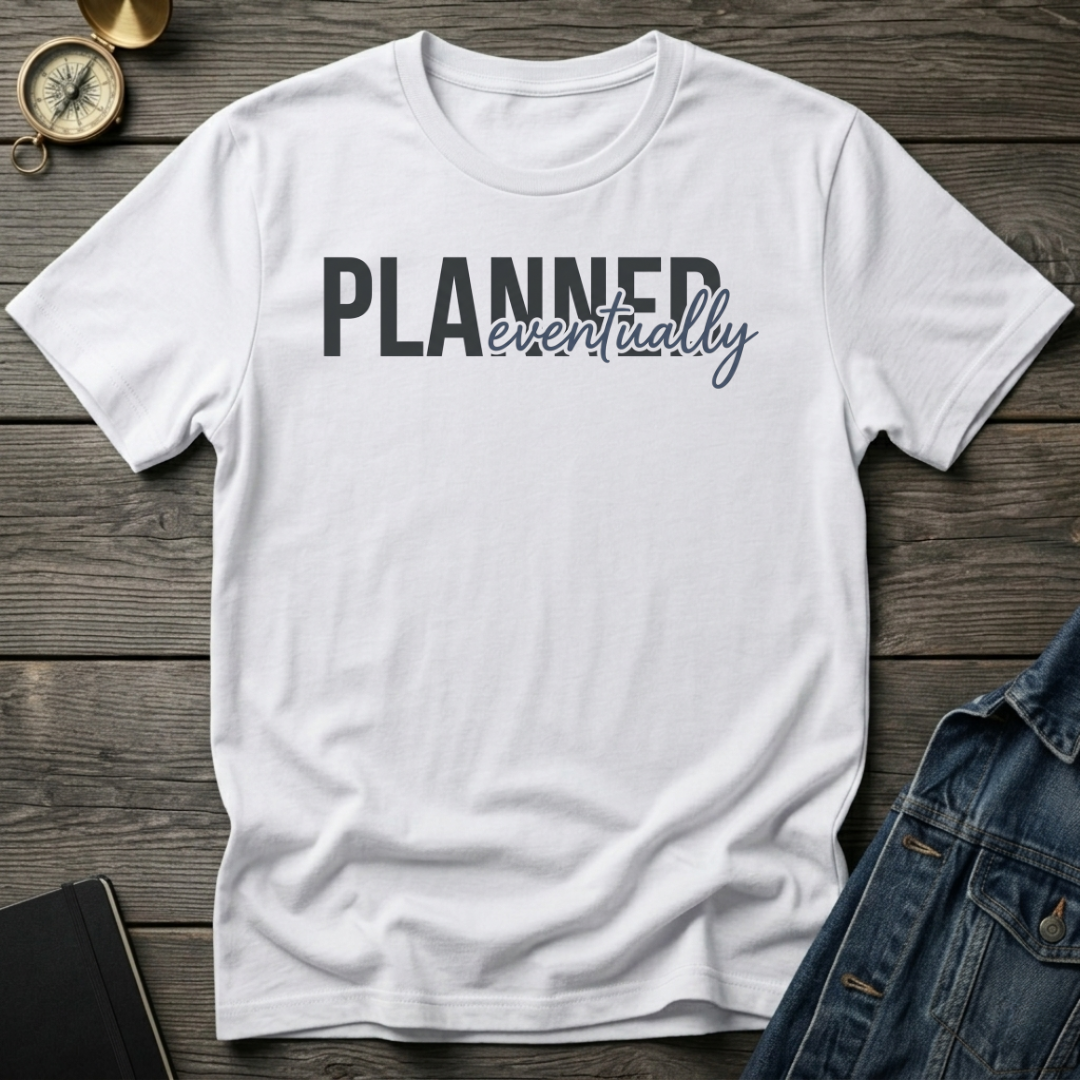 Planned eventually T-Shirt