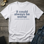 It could always be worse T‑Shirt