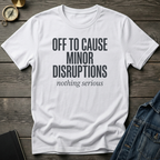 Off to cause minor disruptions T‑Shirt