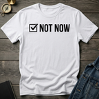 Not now T-Shirt