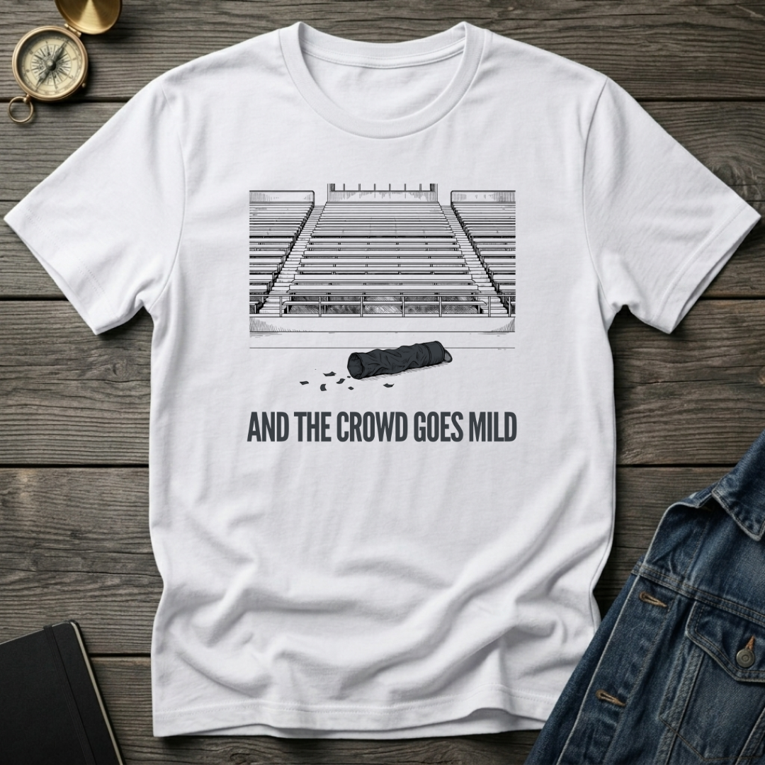 And the crowd goes mild T‑Shirt