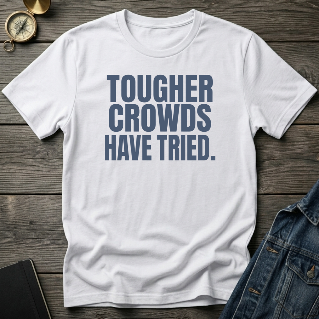 Tougher crowds have tried T‑Shirt