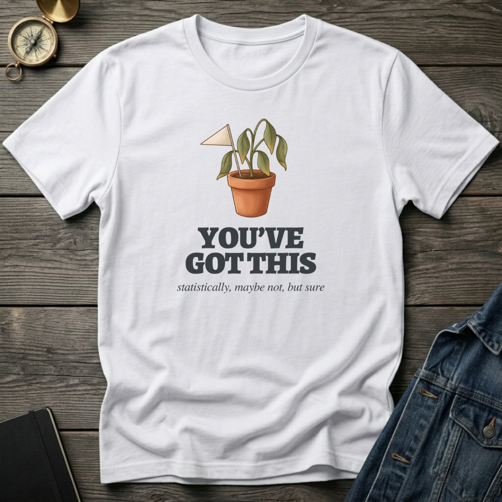 You've got this T‑Shirt