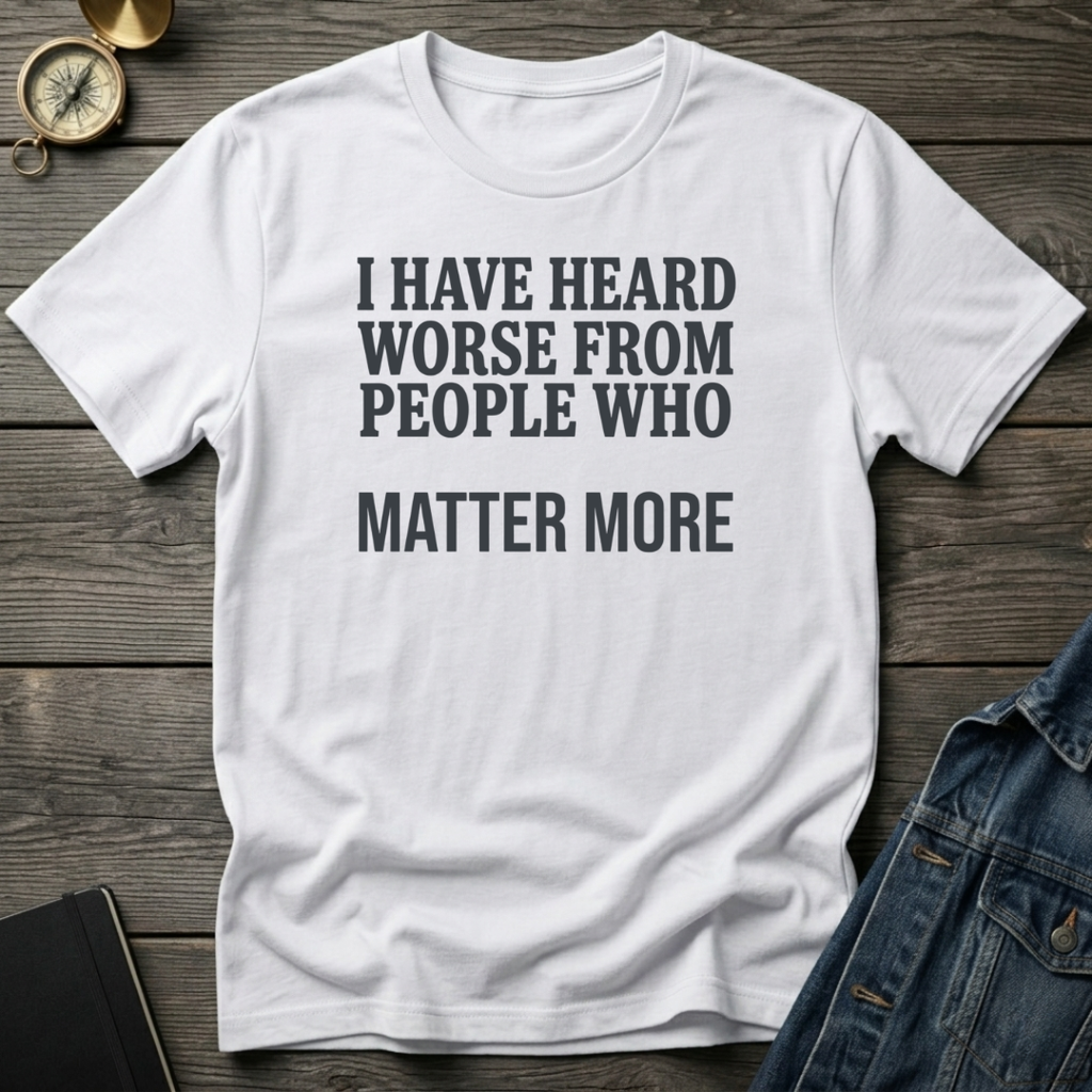 I have heard worse T‑Shirt
