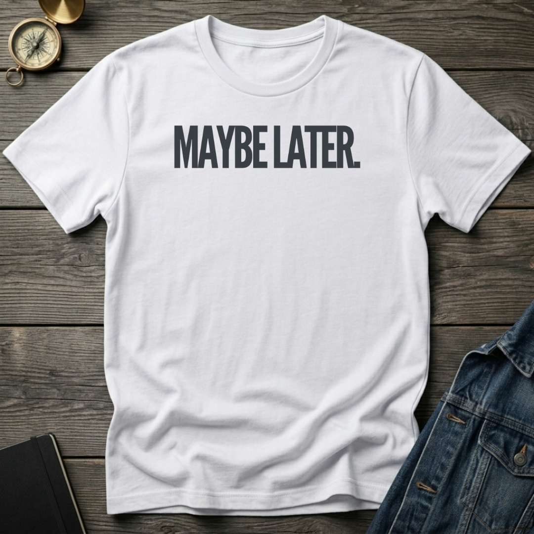 Maybe later T‑Shirt