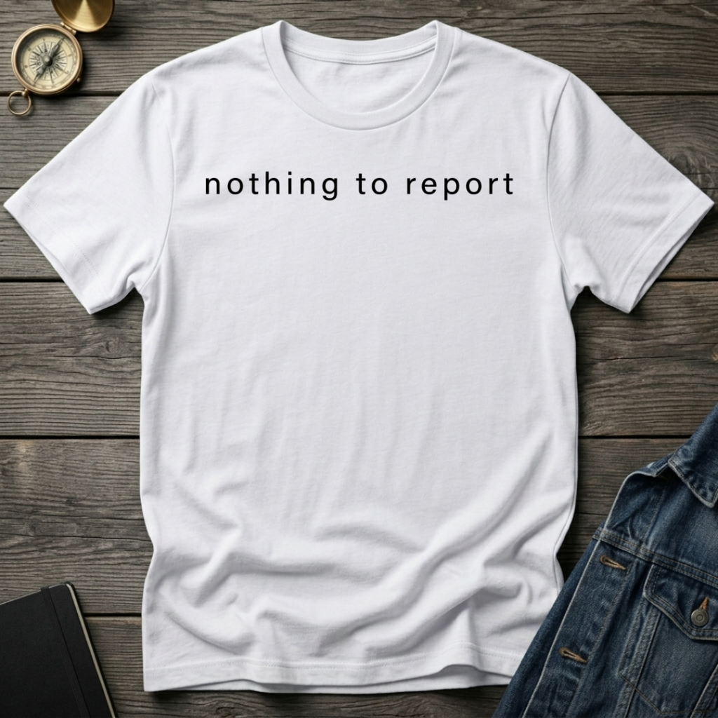 Nothing to report T-Shirt