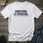 Something is operating T‑Shirt